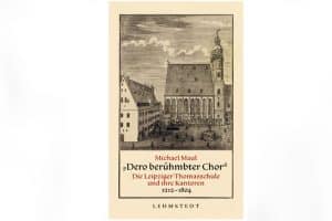 Michael Maul: Dero berühmbter Chor. Cover: Lehmstedt Verlag