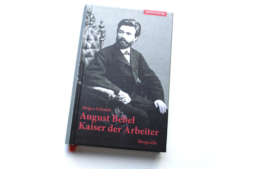 Jürgen Schmidt: August Bebel, Kaiser der Arbeiter. Foto: Ralf Julke