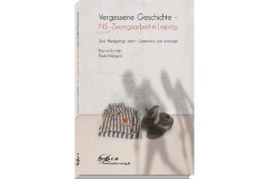 Florian Schäfer, Paula Mangold: Vergessene Geschichte - NS-Zwangsarbeit in Leipzig. Cover: Bookra Verlag