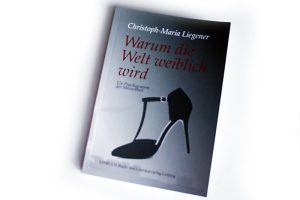 Christoph-Maria Liegener: Warum die Welt weiblich wird. Foto: Ralf Julke