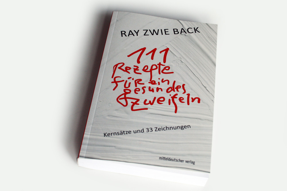 Ray Zwie Back: 111 Rezepte für ein gesundes Zweifeln. Foto: Ralf Julke