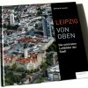 Gerhard Launer: Leipzig von oben. Foto: Ralf Julke