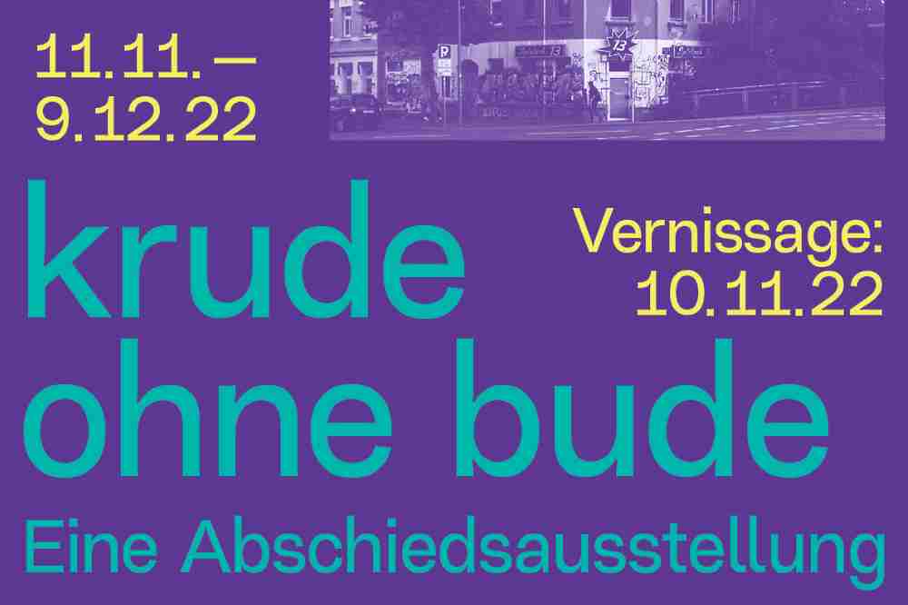 Ausstellungsankündigung: krude ohne bude Eine Abschiedsausstellung 11.11. bis 09.12.2022 Vernissage: 10.11.2022