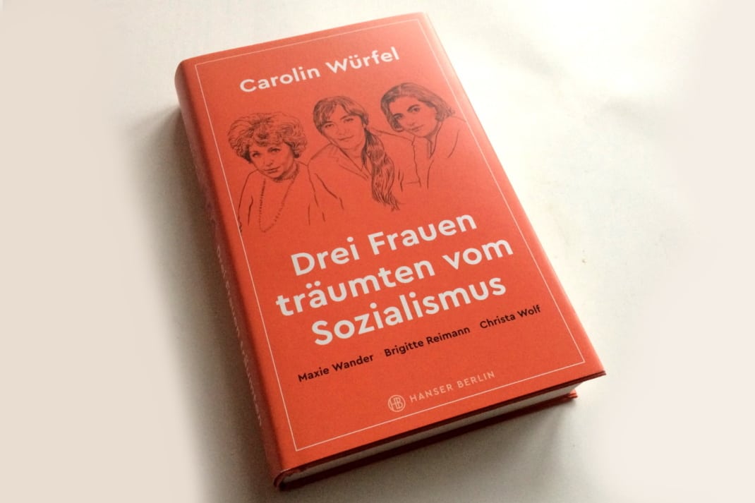 Carolin Würfel: Drei Frauen träumten vom Sozialismus. Foto: Ralf Julke