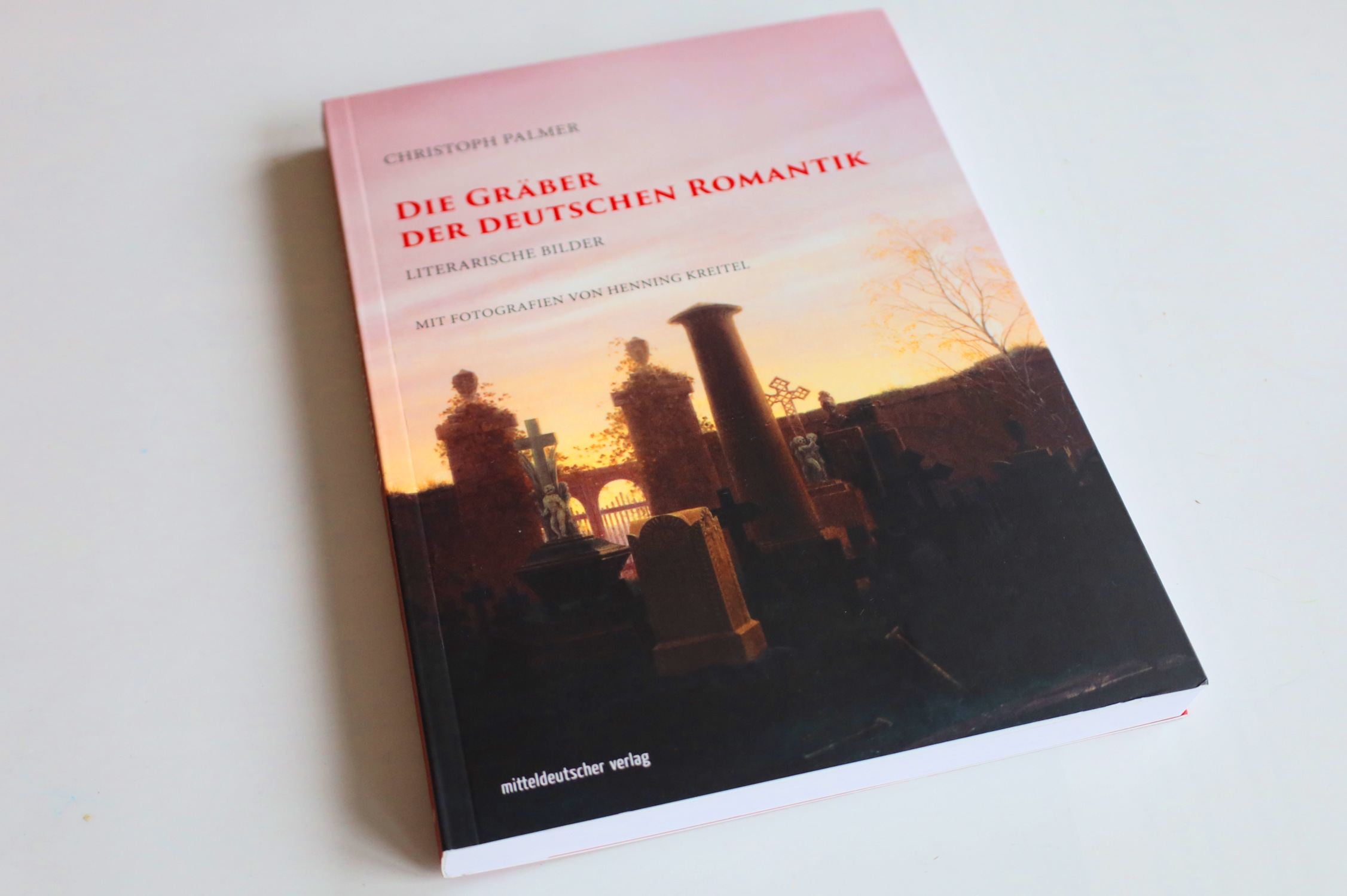Die Gräber der deutschen Romantik: 54 Grabstätten und ein großer Essay über den Tod