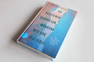 Anne-Sophie Balzer: Die Gletscher schmelzen, während wir uns verlieben. Foto: Ralf Julke